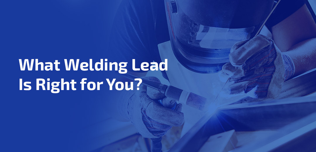 What Welding Lead Is Right for You?