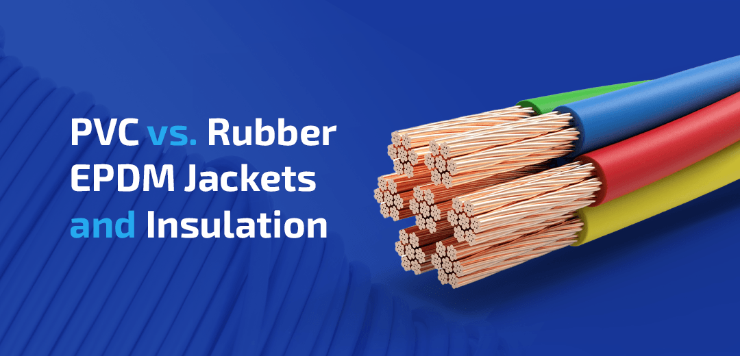 PVC vs. Rubber EPDM Jackets and Insulation