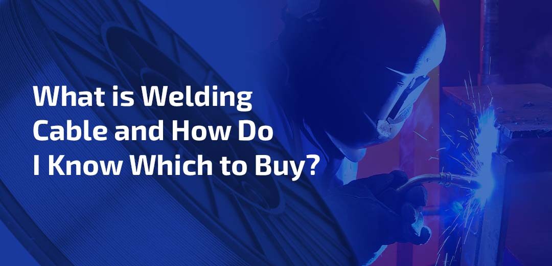 What is Welding Cable and How Do I Know Which to Buy?